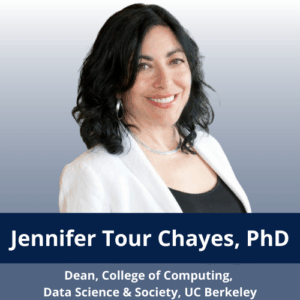 Jennifer Tour Chayes, Dean, College of Computing, Data Science & Society UC Berkeley